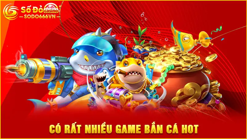 Có rất nhiều game bắn cá hot